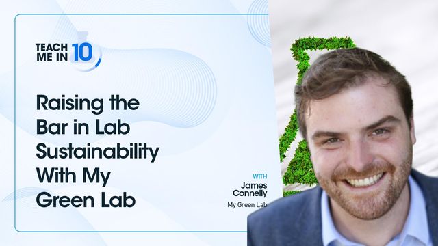 Video cover for "Teach Me in 10" featuring James Connelly from My Green Lab discussing "Raising the Bar in Lab Sustainability With My Green Lab."